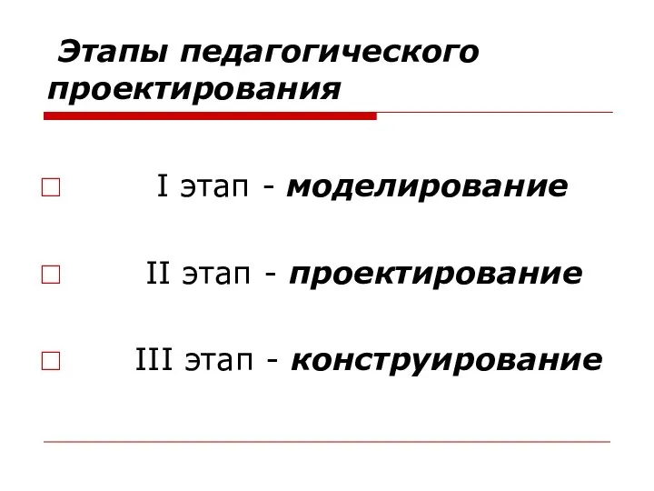 Этапы педагогического проектирования I этап - моделирование II этап - проектирование III этап - конструирование