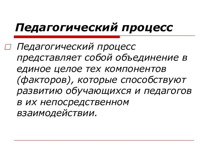 Педагогический процесс Педагогический процесс представляет собой объединение в единое целое тех