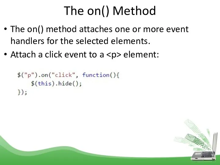 The on() Method The on() method attaches one or more event