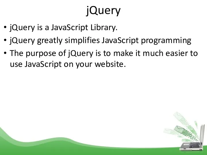 jQuery jQuery is a JavaScript Library. jQuery greatly simplifies JavaScript programming