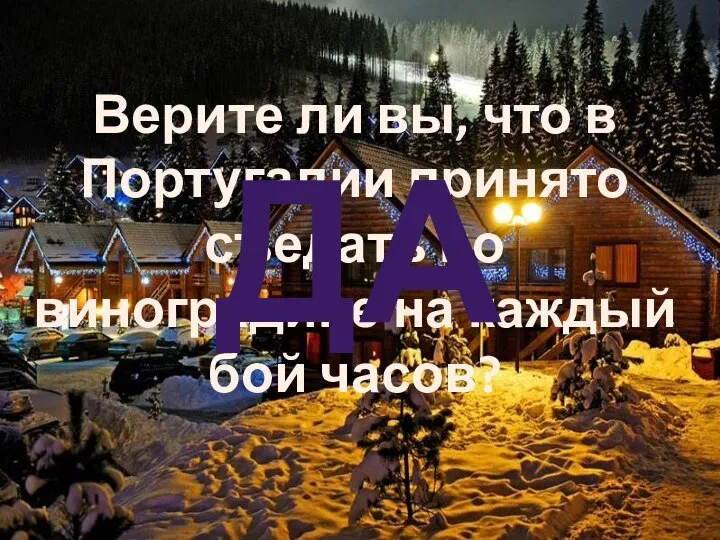 Верите ли вы, что в Португалии принято съедать по виноградине на каждый бой часов? ДА