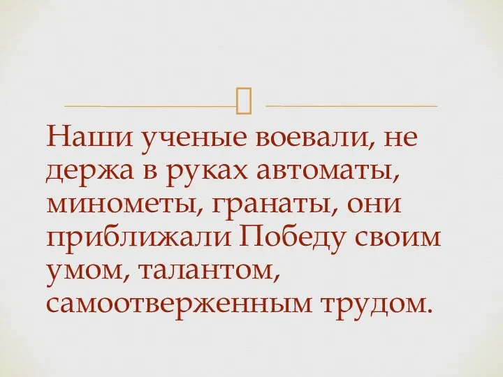 Наши ученые воевали, не держа в руках автоматы, минометы, гранаты, они