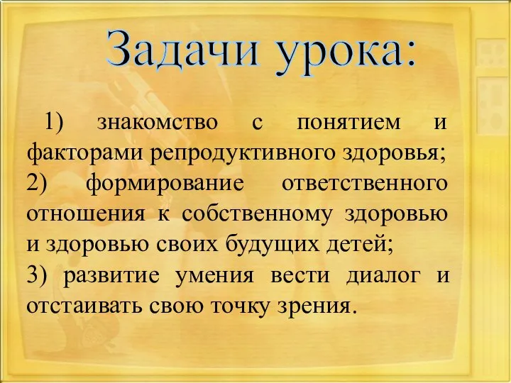 Задачи урока: 1) знакомство с понятием и факторами репродуктивного здоровья; 2)