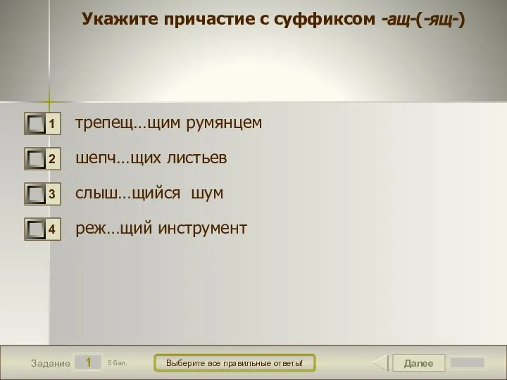 Далее 1 Задание 5 бал. Выберите все правильные ответы! Укажите причастие