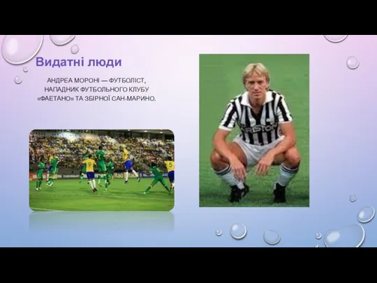 Видатні люди АНДРЕА МОРОНІ — ФУТБОЛІСТ, НАПАДНИК ФУТБОЛЬНОГО КЛУБУ «ФАЕТАНО» ТА ЗБІРНОЇ САН-МАРИНО.