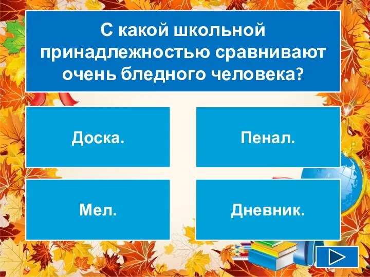 С какой школьной принадлежностью сравнивают очень бледного человека? Доска. Пенал. Мел. Дневник.