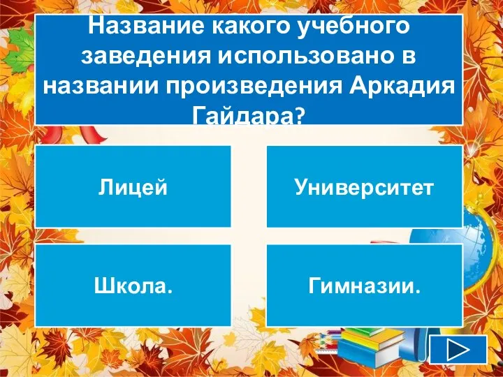 Название какого учебного заведения использовано в названии произведения Аркадия Гайдара? Лицей Университет Школа. Гимназии.