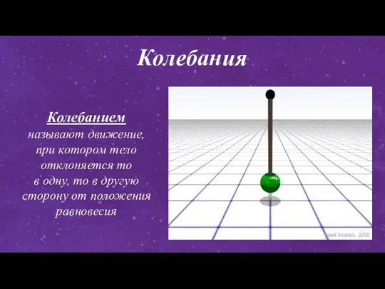 Колебания Колебанием называют движение, при котором тело отклоняется то в одну,