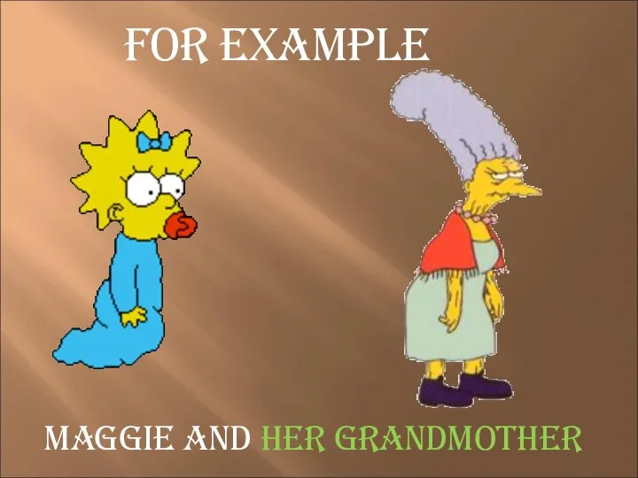 For example Maggie and her grandmother