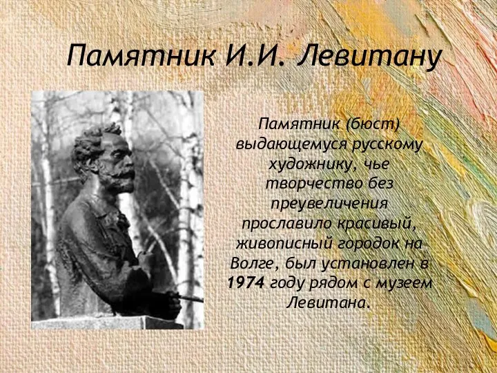 Памятник И.И. Левитану Памятник (бюст) выдающемуся русскому художнику, чье творчество без