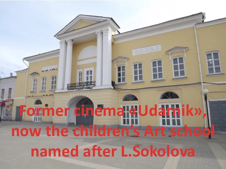 Former cinema «Udarnik», now the children’s Art school named after L.Sokolova