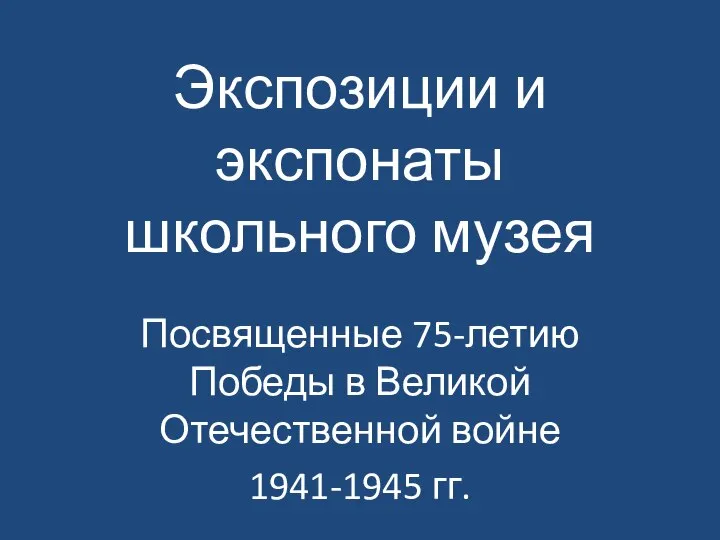 Экспозиции и экспонаты школьного музея Посвященные 75-летию Победы в Великой Отечественной войне 1941-1945 гг.