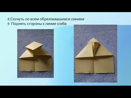 8.Согнуть по всем образовавшимся линиям 9. Поднять стороны к линии сгиба