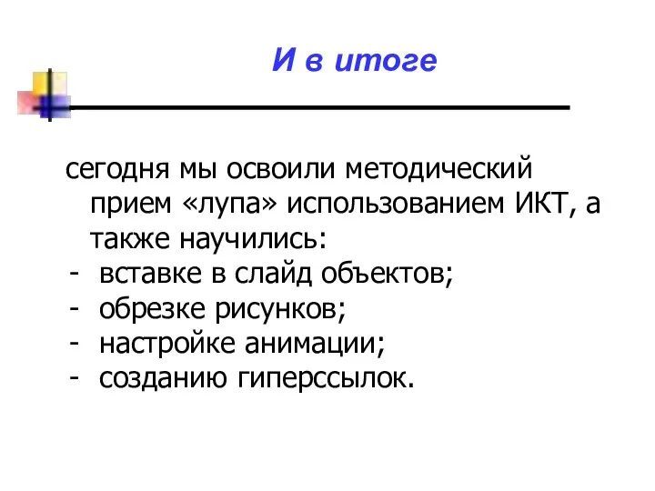 И в итоге сегодня мы освоили методический прием «лупа» использованием ИКТ,