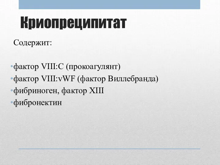 Криопреципитат Содержит: фактор VIII:C (прокоагулянт) фактор VIII:vWF (фактор Виллебранда) фибриноген, фактор XIII фибронектин