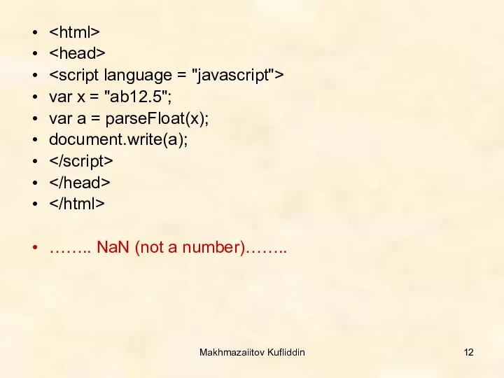 Makhmazaiitov Kufliddin var x = "ab12.5"; var a = parseFloat(x); document.write(a); …….. NaN (not a number)……..