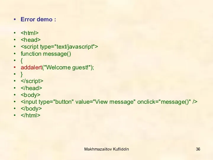 Makhmazaiitov Kufliddin Error demo : function message() { addalert("Welcome guest!"); }