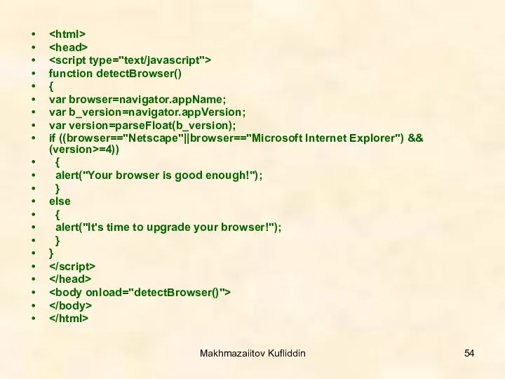 Makhmazaiitov Kufliddin function detectBrowser() { var browser=navigator.appName; var b_version=navigator.appVersion; var version=parseFloat(b_version);