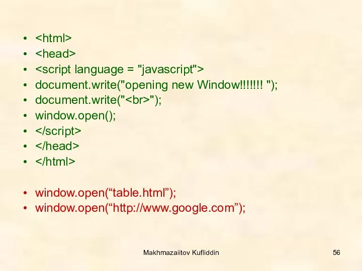 Makhmazaiitov Kufliddin document.write("opening new Window!!!!!!! "); document.write(" "); window.open(); window.open(“table.html”); window.open(“http://www.google.com”);