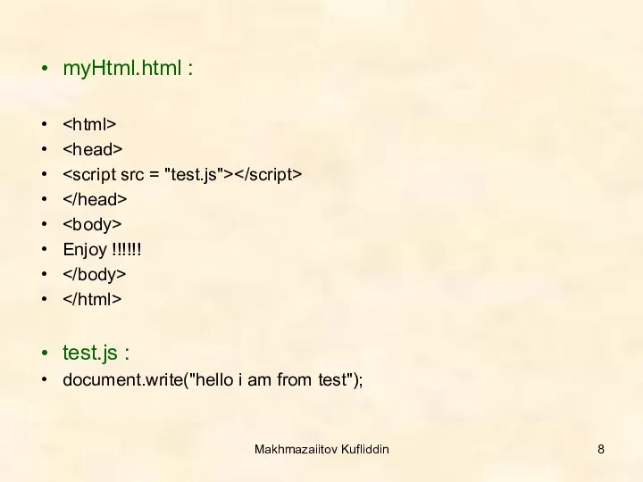 Makhmazaiitov Kufliddin myHtml.html : Enjoy !!!!!! test.js : document.write("hello i am from test");