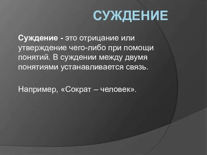 СУЖДЕНИЕ Суждение - это отрицание или утверждение чего-либо при помощи понятий.