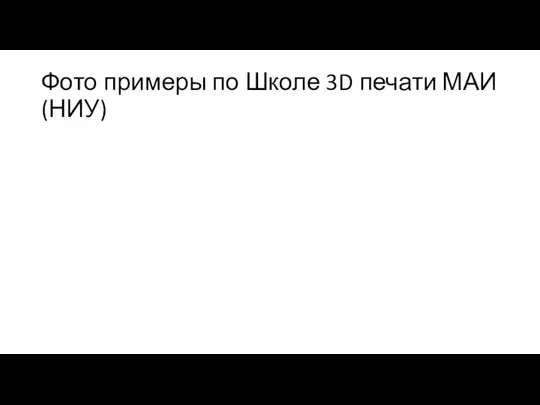 Фото примеры по Школе 3D печати МАИ (НИУ)