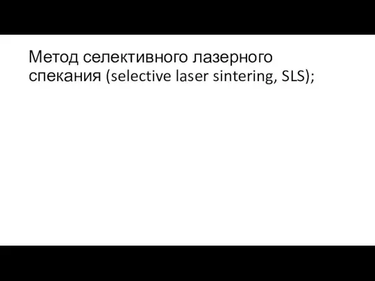 Метод селективного лазерного спекания (selective laser sintering, SLS);