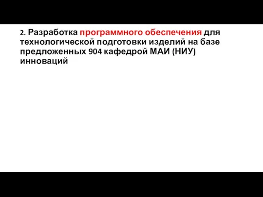 2. Разработка программного обеспечения для технологической подготовки изделий на базе предложенных 904 кафедрой МАИ (НИУ) инноваций