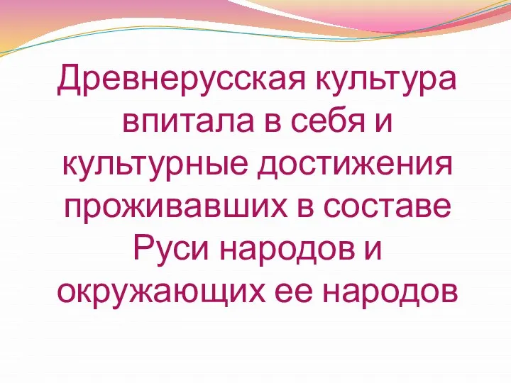 Древнерусская культура впитала в себя и культурные достижения проживавших в составе