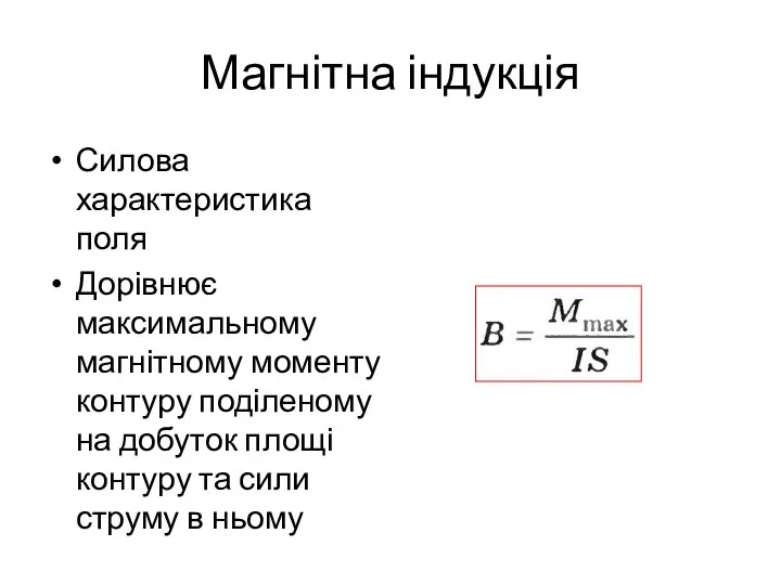 Магнітна індукція Силова характеристика поля Дорівнює максимальному магнітному моменту контуру поділеному