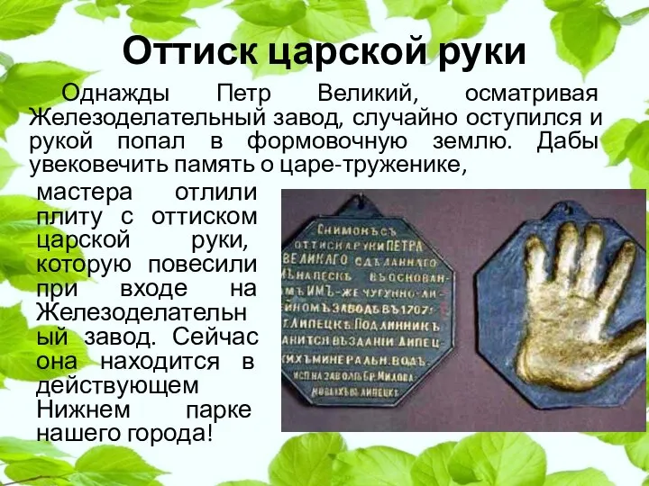 Оттиск царской руки Однажды Петр Великий, осматривая Железоделательный завод, случайно оступился