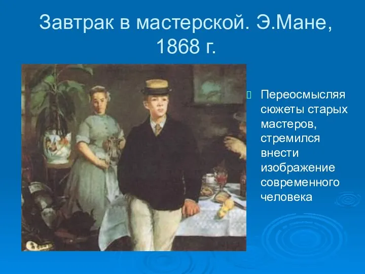 Завтрак в мастерской. Э.Мане, 1868 г. Переосмысляя сюжеты старых мастеров, стремился внести изображение современного человека