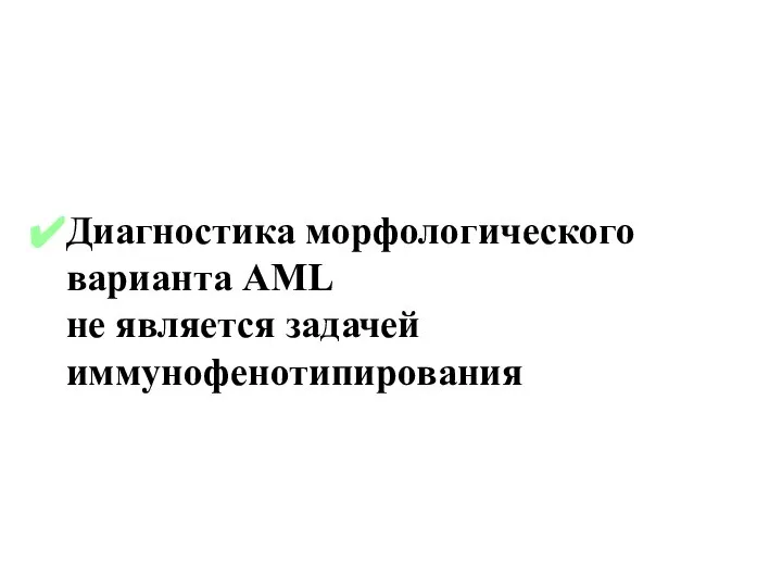 Диагностика морфологического варианта AML не является задачей иммунофенотипирования