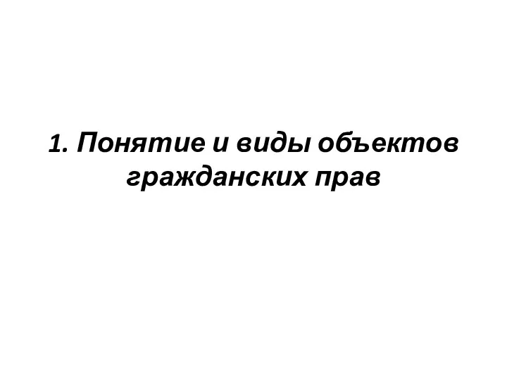 1. Понятие и виды объектов гражданских прав