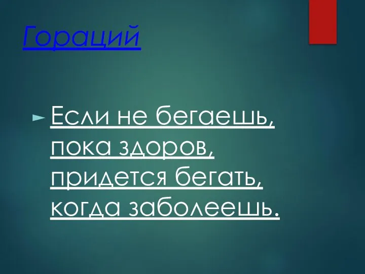 Гораций Если не бегаешь, пока здоров, придется бегать, когда заболеешь.