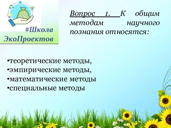 Вопрос 1. К общим методам научного познания относятся: теоретические методы, эмпирические методы, математические методы специальные методы