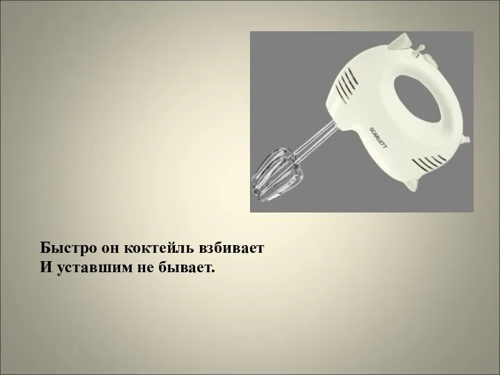 Быстро он коктейль взбивает И уставшим не бывает.