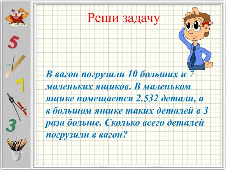 Реши задачу В вагон погрузили 10 больших и 7 маленьких ящиков.