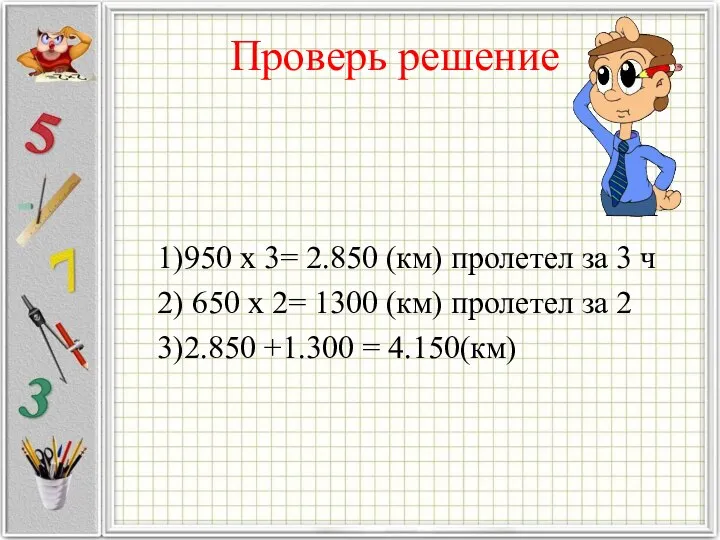 Проверь решение 1)950 x 3= 2.850 (км) пролетел за 3 ч