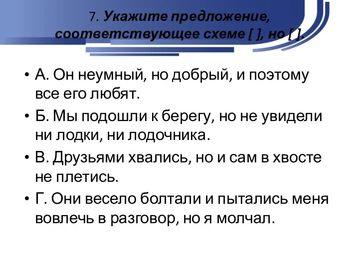 7. Укажите предложение, соответствующее схеме [ ], но [ ]. А.