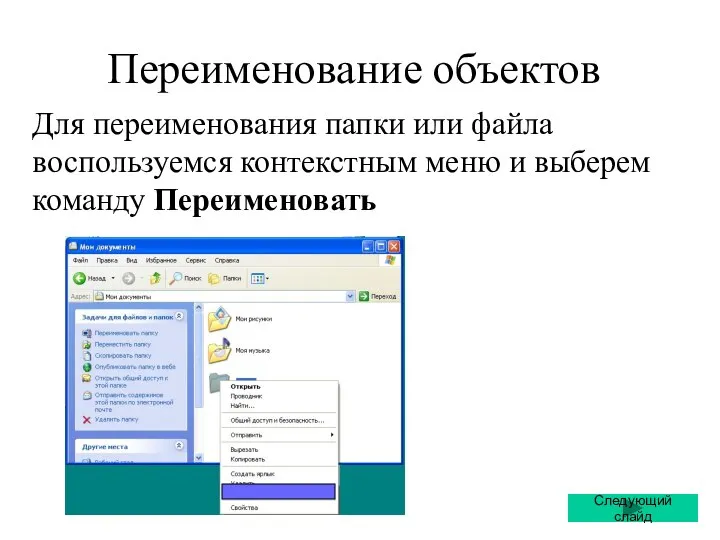 Переименование объектов Для переименования папки или файла воспользуемся контекстным меню и выберем команду Переименовать Следующий слайд