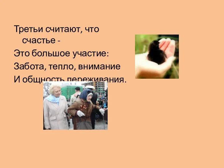 Третьи считают, что счастье - Это большое участие: Забота, тепло, внимание И общность переживания.