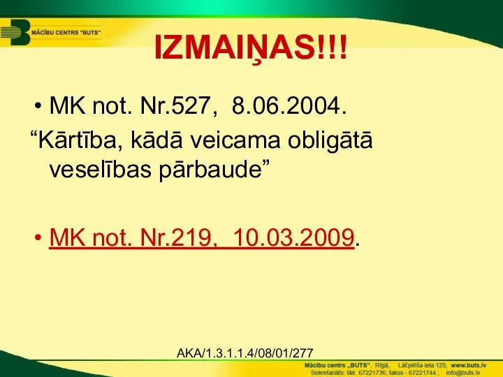 AKA/1.3.1.1.4/08/01/277 IZMAIŅAS!!! MK not. Nr.527, 8.06.2004. “Kārtība, kādā veicama obligātā veselības pārbaude” MK not. Nr.219, 10.03.2009.