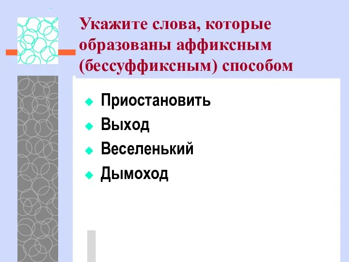 Укажите слова, которые образованы аффиксным (бессуффиксным) способом Приостановить Выход Веселенький Дымоход