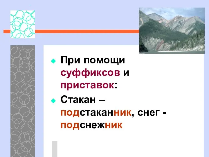 При помощи суффиксов и приставок: Стакан – подстаканник, снег - подснежник