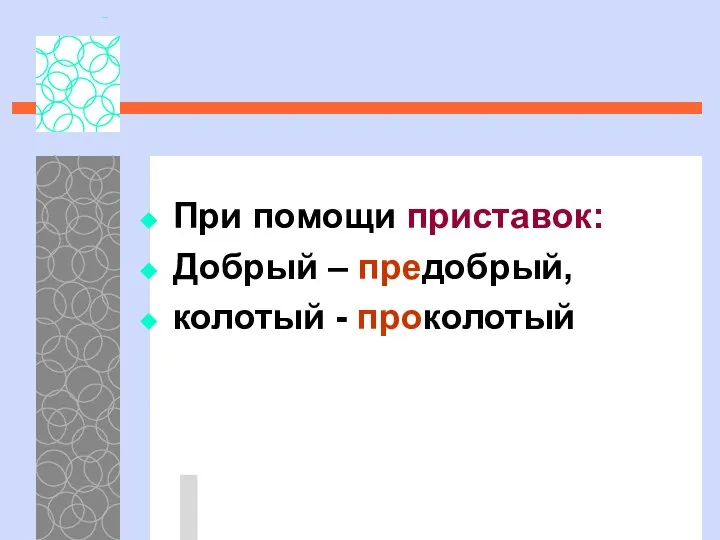 При помощи приставок: Добрый – предобрый, колотый - проколотый