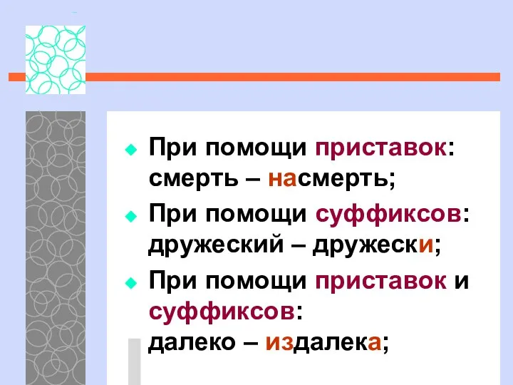 При помощи приставок: смерть – насмерть; При помощи суффиксов: дружеский –