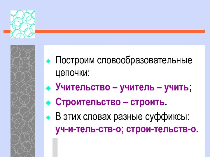 Построим словообразовательные цепочки: Учительство – учитель – учить; Строительство – строить.