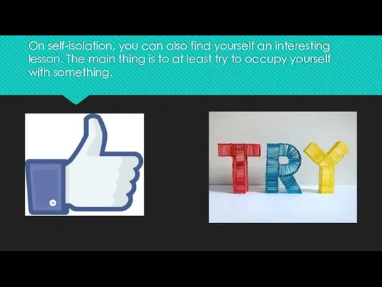 On self-isolation, you can also find yourself an interesting lesson. The