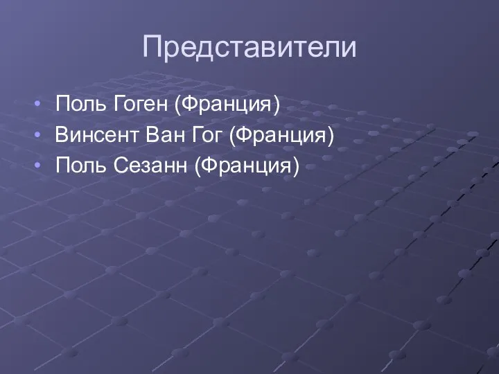 Представители Поль Гоген (Франция) Винсент Ван Гог (Франция) Поль Сезанн (Франция)